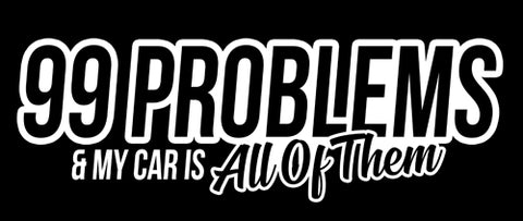 99 Problems & My Car Is All Of Them