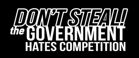 Don't Steal! The Government Hates Competition